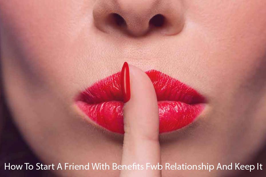  How to Begin an Friend With Benefits (FWB) Relationship and Maintain It